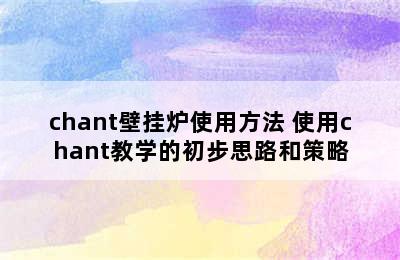 chant壁挂炉使用方法 使用chant教学的初步思路和策略